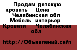 Продам детскую кровать  › Цена ­ 4 500 - Челябинская обл. Мебель, интерьер » Кровати   . Челябинская обл.